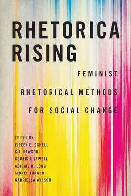 Rhetorica Rising: Feminist Rhetorical Methods for Social Change by Schell, Eileen E.