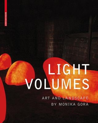Light Volumes: Art and Landscape by Monika Gora by Diedrich, Lisa