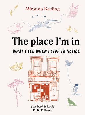 The Place I'm in: What I See When I Stop to Notice by Keeling, Miranda
