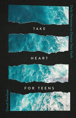 Take Heart for Teens: Daily Devotions to Deepen Your Faith by Powlison, David