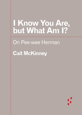 I Know You Are, But What Am I?: On Pee-Wee Herman by McKinney, Cait