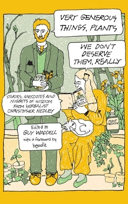 Very Generous Things, Plants - We Don't Deserve Them, Really: Stories, Anecdotes and Nuggets of Wisdom from Herbalist Christopher Hedley by Hedley, Christopher