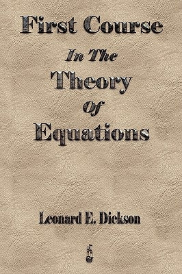 First Course In The Theory Of Equations by Leonard Eugene Dickson
