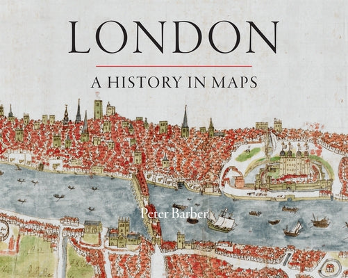 London: A History in Maps by Barber, Peter