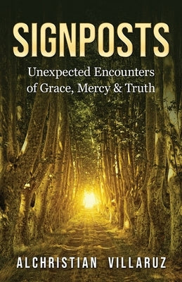 Signposts: Unexpected Encounters of Grace, Mercy & Truth by Villaruz, Alchristian