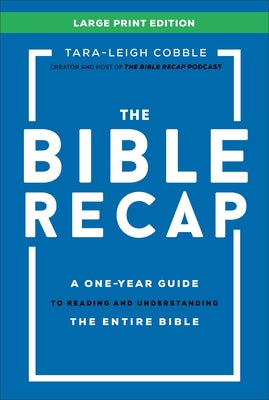 The Bible Recap Large Print Edition: A One-Year Guide to Reading and Understanding the Entire Bible by Cobble, Tara-Leigh