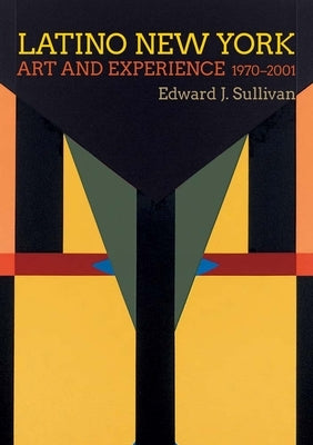 Latino New York: Art and Experience, 1970-2001 by Sullivan, Edward J.
