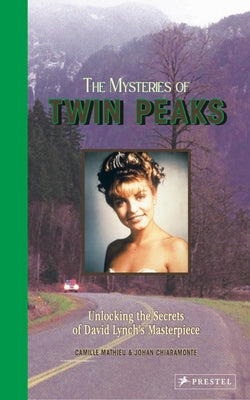 The Mysteries of Twin Peaks: Unlocking the Secrets of David Lynch's Masterpiece by Mathieu, Camille