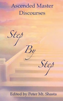 Step by Step: Ascended Master Discourses by Masters, Ascended