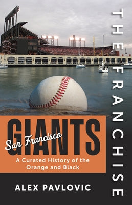 The Franchise: San Francisco Giants: A Curated History of the Orange and Black by Pavlovic, Alex