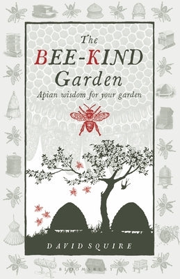 Bee-Kind Garden: Apian Wisdom for Your Garden by Squire, David