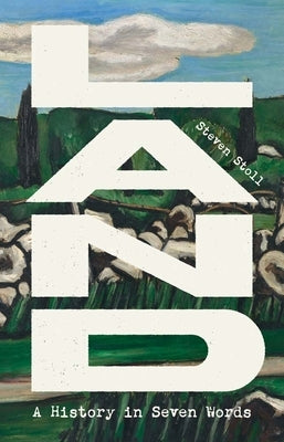 Land: A History in Seven Words by Stoll, Steven