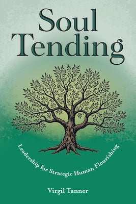 Soul Tending: Leadership for Strategic Human Flourishing by Tanner, Virgil