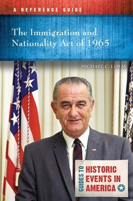 The Immigration and Nationality Act of 1965: A Reference Guide by Lemay, Michael C.