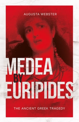 Medea by Euripides: The Ancient Greek Tragedy by Webster, Augusta