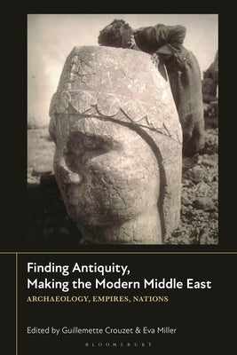 Finding Antiquity, Making the Modern Middle East: Archaeology, Empires, Nations by Crouzet, Guillemette