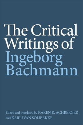 The Critical Writings of Ingeborg Bachmann by Bachmann, Ingeborg
