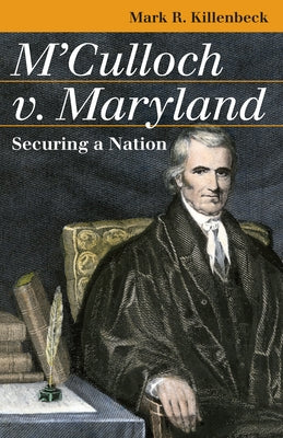M'Culloch V. Maryland: Securing a Nation by Killenbeck, Mark R.