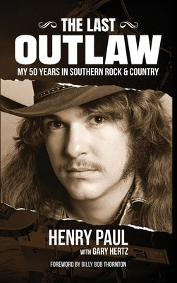 The Last Outlaw: My 50 Years in Southern Rock & Country by Paul, Henry
