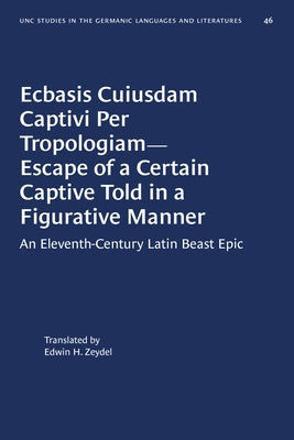 Ecbasis Cuiusdam Captivi Per Tropologiam--Escape of a Certain Captive Told in a Figurative Manner: An Eleventh-Century Latin Beast Epic by Zeydel, Edwin H.