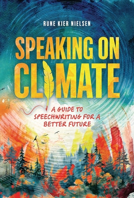 Speaking on Climate: A Guide to Speechwriting for a Better Future by Nielsen, Rune Kier