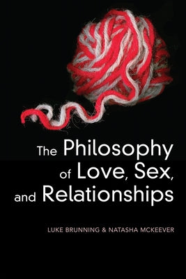 The Philosophy of Love, Sex, and Relationships by Brunning, Luke