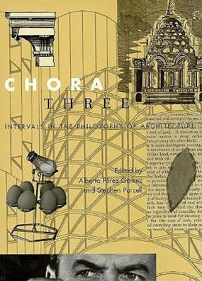Chora 3: Intervals in the Philosophy of Architecture Volume 3 by Pérez-Gómez, Alberto
