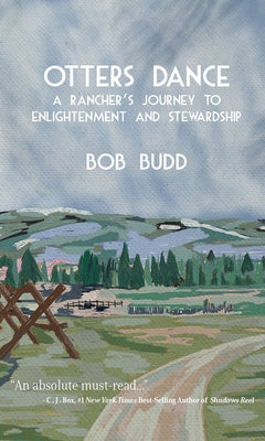 Otters Dance: A Rancher's Journey to Enlightenment and Stewardship by Budd, Bob