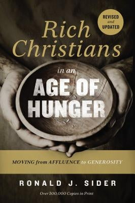 Rich Christians in an Age of Hunger: Moving from Affluence to Generosity by Sider, Ronald J.