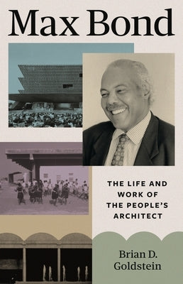 Max Bond: The Life and Work of the People's Architect by Goldstein, Brian D.