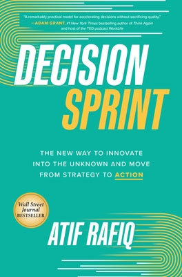 Decision Sprint: The New Way to Innovate Into the Unknown and Move from Strategy to Action by Rafiq, Atif