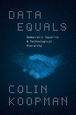 Data Equals: Democratic Equality and Technological Hierarchy by Koopman, Colin
