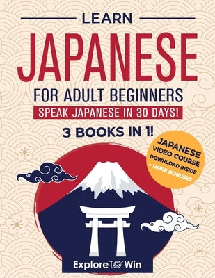 Learn Japanese for Adult Beginners: 3 Books in 1: Speak Japanese In 30 Days! by Towin, Explore