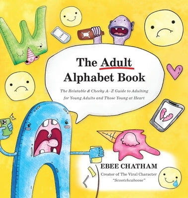 The Adult Alphabet Book: The Relatable & Cheeky A-Z Guide to Adulting for Young Adults and Those Young at Heart by Chatham, Ebee