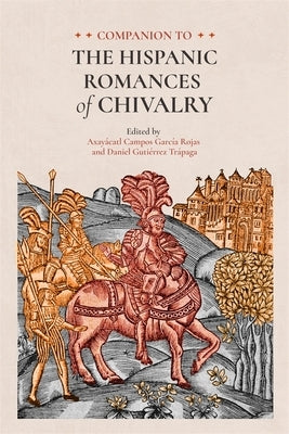 Companion to the Hispanic Romances of Chivalry by Rojas, Axayácatl Campos García
