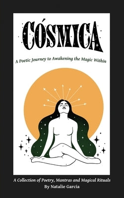 Cosmica: A Poetic Journey to Awakening the Magic Within by Garcia, Natalie