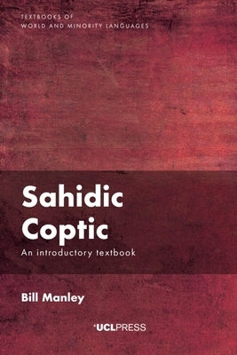 Sahidic Coptic: An Introductory Textbook by Manley, Bill