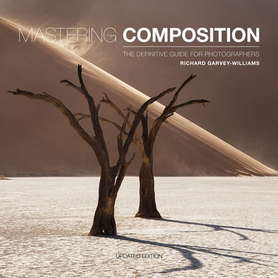 Mastering Composition: The Definitive Guide for Photographers by Garvey-Williams, Richard