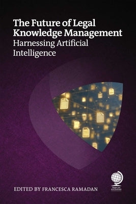 The Future of Legal Knowledge Management: Harnessing Artificial Intelligence by Ramadan, Francesca