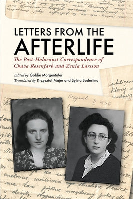 Letters from the Afterlife: The Post-Holocaust Correspondence of Chava Rosenfarb and Zenia Larsson by Morgentaler, Goldie