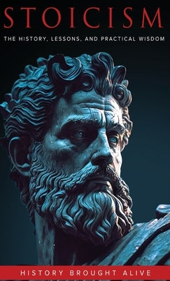 Stoicism: The History, Lessons, and Practical Wisdom by Alive, History Brought