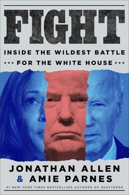 Fight: Inside the Wildest Battle for the White House by Allen, Jonathan