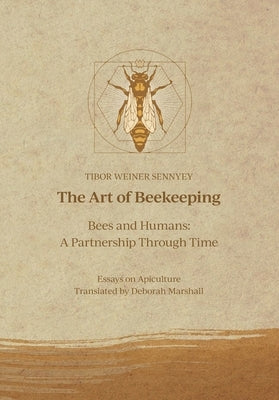 The Art of Beekeeping Bees and Humans: A Partnership Through Time by Weiner Sennyey, Tibor
