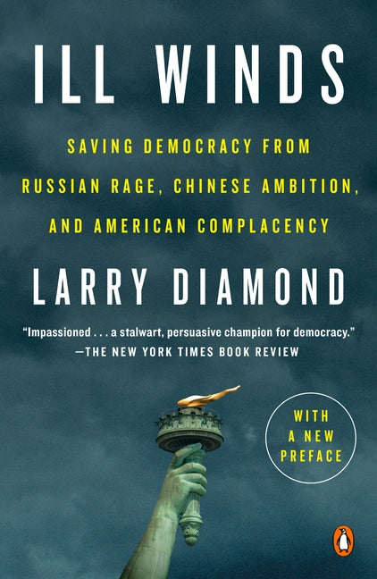 Ill Winds: Saving Democracy from Russian Rage, Chinese Ambition, and American Complacency by Diamond, Larry