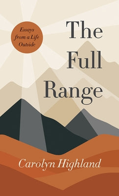 The Full Range: Essays from a Life Outside by Highland, Carolyn