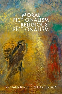Moral Fictionalism and Religious Fictionalism by Joyce, Richard