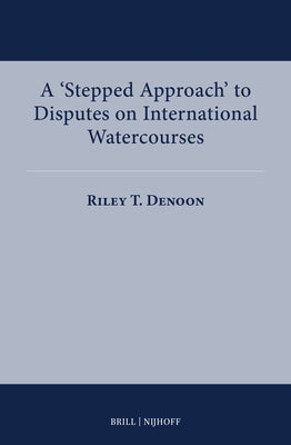 A 'Stepped Approach' to Disputes on International Watercourses by Denoon, Riley T.