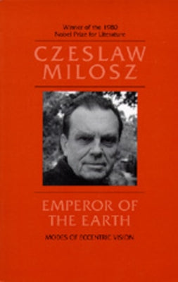 Emperor of the Earth: Modes of Eccentric Vision by Milosz, Czeslaw