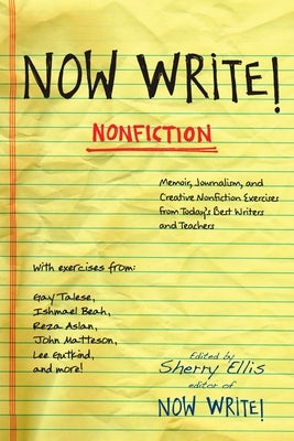 Now Write! Nonfiction: Memoir, Journalism and Creative Nonfiction Exercises from Today's Best Writers by Ellis, Sherry