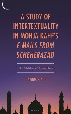 A Study of Intertextuality in Mohja Kahf's E-Mails from Scheherazad: The Odalisque" Gazes Back by Riahi, Hamida